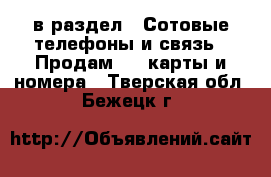  в раздел : Сотовые телефоны и связь » Продам sim-карты и номера . Тверская обл.,Бежецк г.